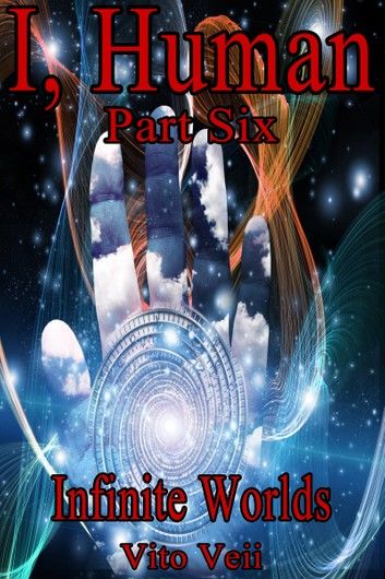 I, Human Part: Six Infinite Worlds