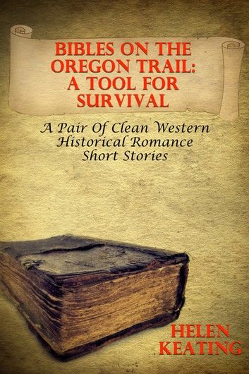 Bibles On The Oregon Trail – A Tool For Survival (A Pair Of Clean Western Historical Romance Short Stories)