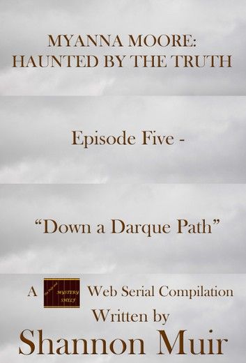 Myanna Moore: Haunted by the Truth Episode Five - Down a Darque Path