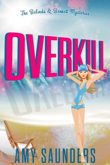 Overkill (The Belinda & Bennett Mysteries, Book Four)