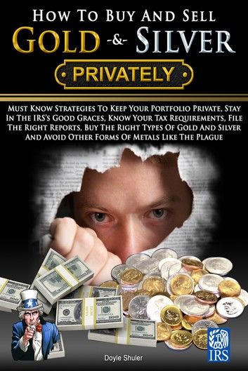 How To Buy And Sell Gold & Silver PRIVATELY: Must Know Strategies To Keep Your Portfolio Private, Stay In The IRS\