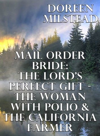 Mail Order Bride: The Lord’s Perfect Gift – The Woman With Polio & The California Farmer