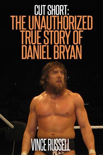 Cut Short: The Unauthorized True Story of Daniel Bryan