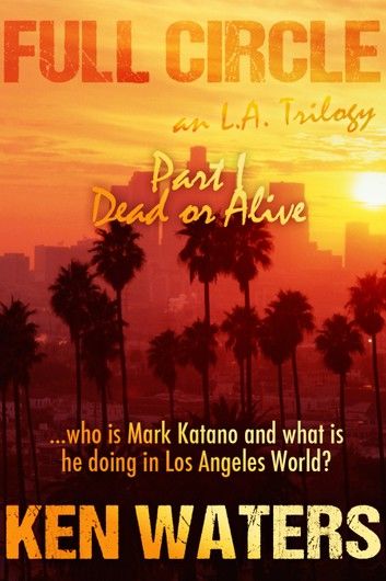 Full Circle an L.A. Trilogy, Part I: Dead or Alive