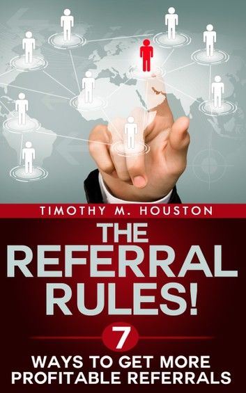 The Referral Rules! 7 Ways to Get More Profitable Referrals
