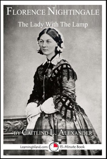 Florence Nightingale: The Lady With The Lamp: A 15-Minute Biography