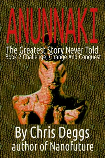 Anunnaki: The Greatest Story Never Told, Book 2, Challenge, Change and Conquest