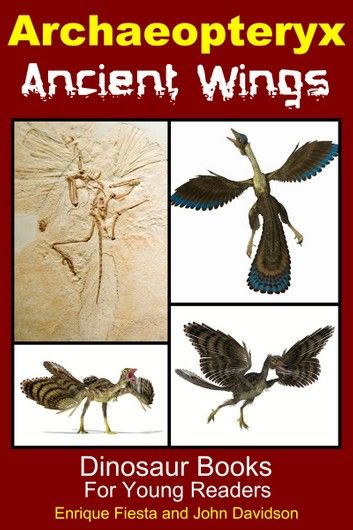 Archaeopteryx Ancient Wings: Dinosaur Books for Young Readers