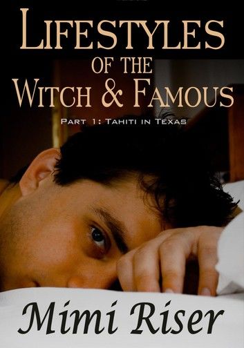 Lifestyles of the Witch & Famous: Tahiti in Texas (Part 1 of a 4 Part Serial)