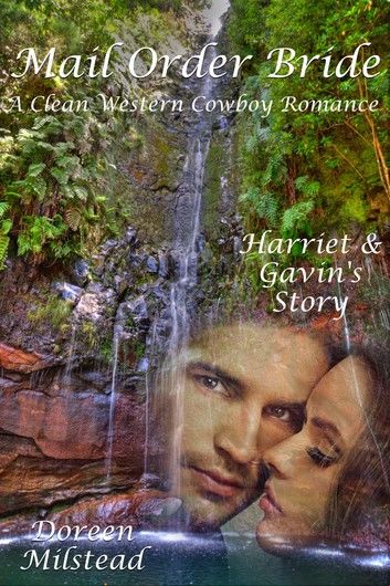 Mail Order Bride: Harriet & Gavin’s Story (A Clean Western Cowboy Romance)