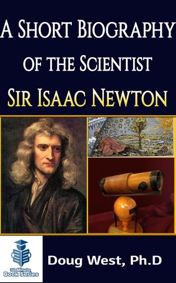 A Short Biography of the Scientist Sir Isaac Newton