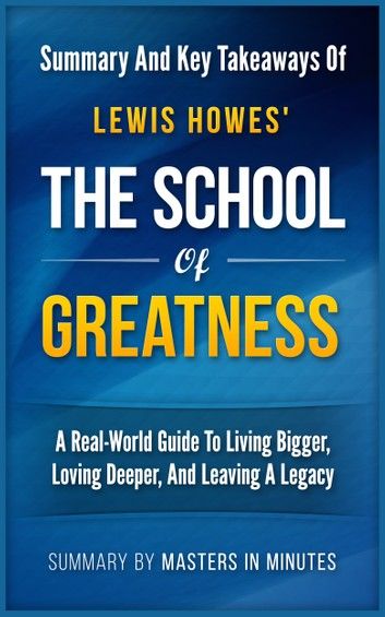 The School of Greatness: A Real-World Guide to Living Bigger, Loving Deeper, and Leaving a Legacy | Summary & Key Takeaways