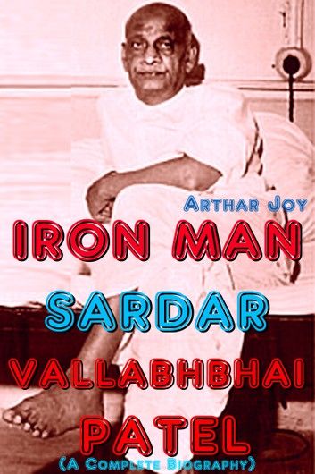 Iron Man Sardar Vallabhbhai Patel (A Complete Biography)