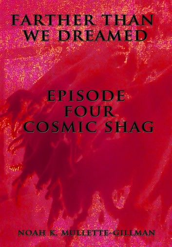 Cosmic Shag (Episode Four of Farther Than We Dreamed)