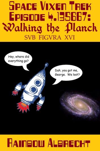 Space Vixen Trek Episode 4.135667: Walking the Planck, sub figura XVI