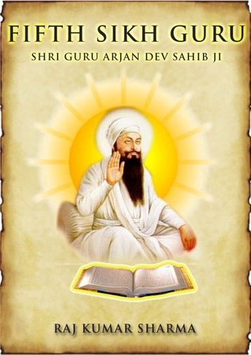Fifth Sikh Guru: Shri Guru Arjan Dev Sahib Ji