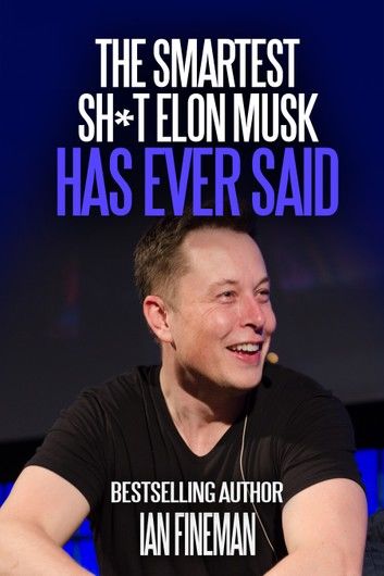 The Smartest Sh*t Elon Musk Has Ever Said