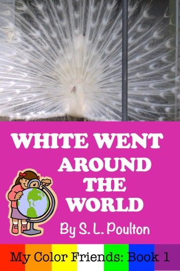 White Went Around the World: Early Learning Colors in a Fun Picture Book for Preschool (Pre-K) and Children of All Ages (My Color Friends)