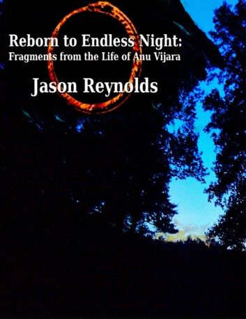 Reborn to Endless Night: Fragments from the Life of Anu Vijara