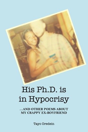 His PhD is in Hypocrisy: And Other Poems about My Crappy Ex-Boyfriend