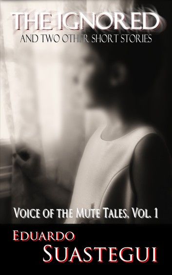 The Ignored and two other short stories, Voice of the Mute Tales, Volume 1