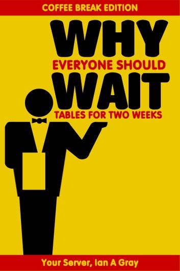 Why Everyone Should Wait Tables for Two Weeks