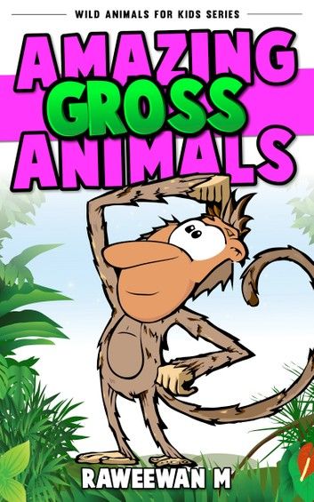 Amazing Gross Animals (Wild Animals for Kids Series)