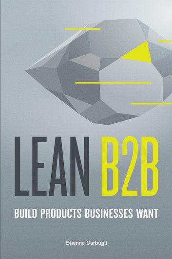 Lean B2B: Build Products Businesses Want