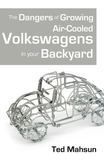 The Dangers of Growing Air-cooled Volkswagens in Your Backyard