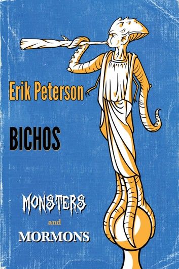 Bichos: A Monsters & Mormons Ebook Single