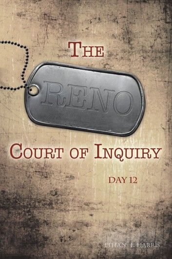 The Reno Court of Inquiry: Day Twelve