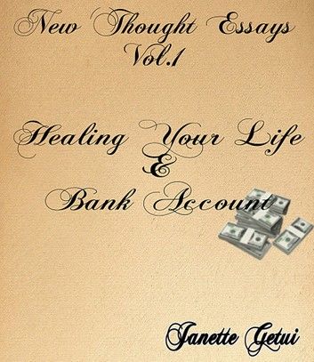 New Thought Essays Vol. 1 Healing Your Life and Bank Account