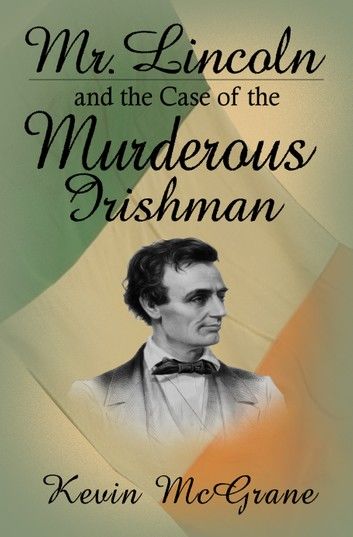 Mr. Lincoln and the Case of the Murderous Irishman