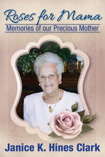 Roses For Mama: Memories of Our Precious Mother
