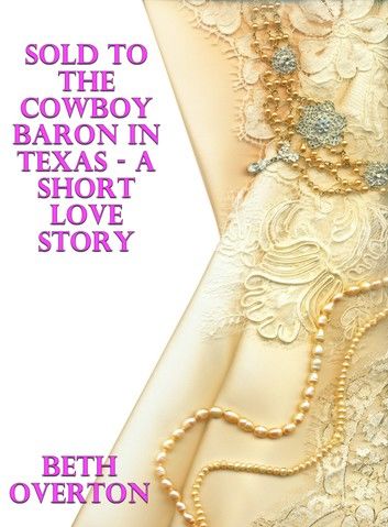 Sold To The Cowboy Baron In Texas: A Short Love Story