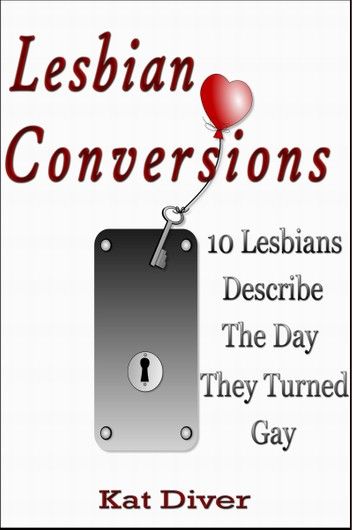 Lesbian Conversions: 10 Lesbians Describe the Day They Turned Gay