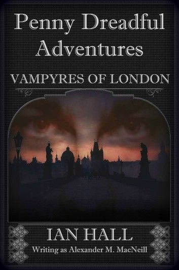 Penny Dreadful Adventures: Vampyres of London 1. Varney the Vampire (My Part in His Creation)