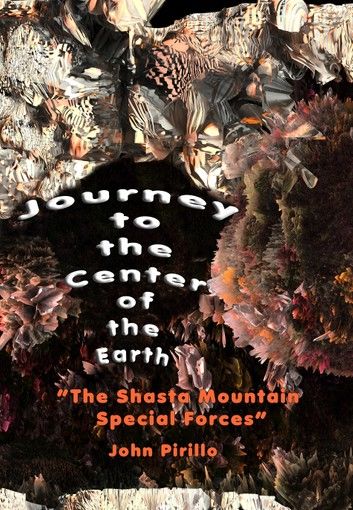 Journey to the Center of the Earth The Shasta Mountain Special Forces