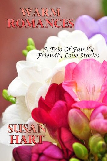 Warm Romances (A Trio Of Family Friendly Love Stories)