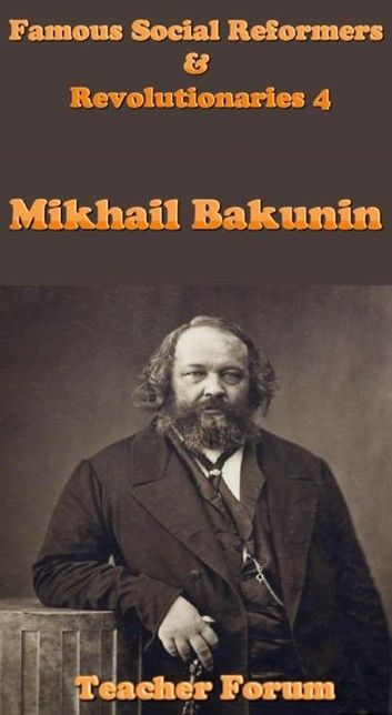 Famous Social Reformers & Revolutionaries 4: Mikhail Bakunin