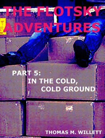 The Flotsky Adventures: Part 5 - In the Cold, Cold Ground