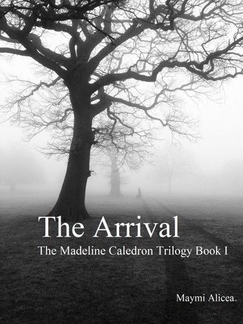 The Arrival: The Madeline Calderon Trilogy: Book 1