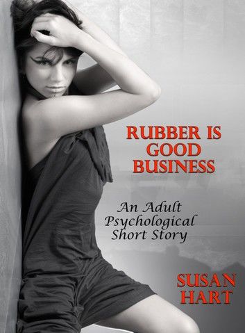 Rubber Is Good Business (An Adult Psychological Short Story)