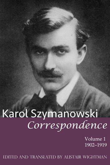 Karol Szymanowski: Correspondence, Volume 1: 1902–1919
