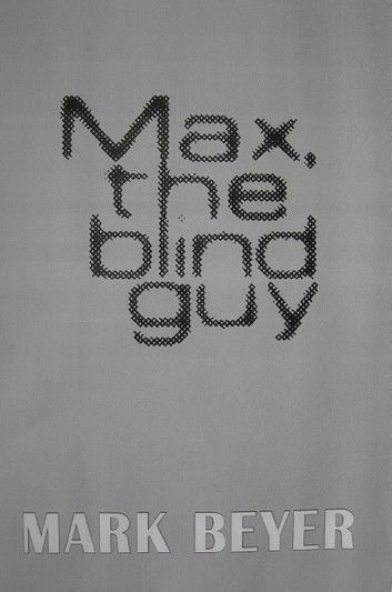 Max, The Blind Guy (a Digital Serial Novel -- Part I)