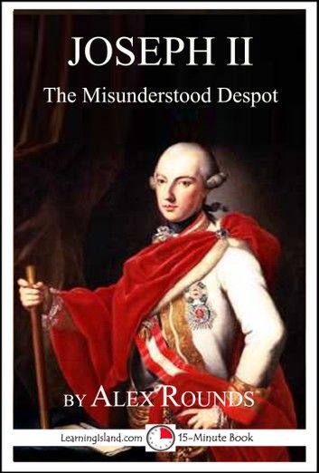 Joseph II of Austria: The Misunderstood Despot