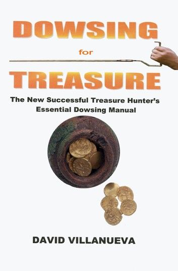 Dowsing for Treasure: The New Successful Treasure Hunter\