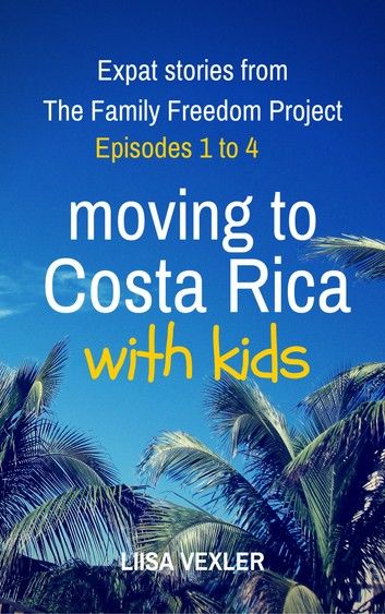 Moving to Costa Rica with Kids: Expat Stories from The Family Freedom Project - Episodes 1 to 4