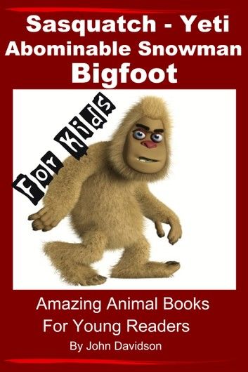 Sasquatch, Yeti, Abominable Snowman, Big Foot: For Kids – Amazing Animal Books for Young Readers