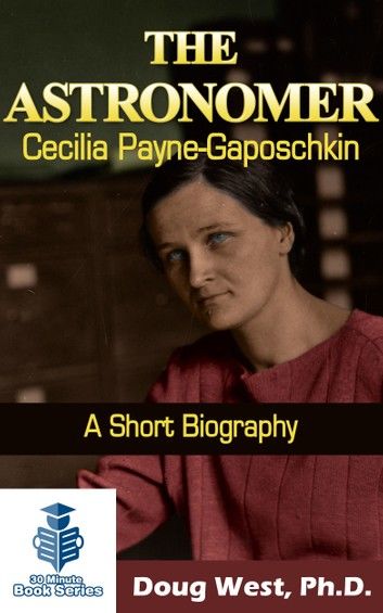 The Astronomer Cecilia Payne-Gaposchkin: A Short Biography